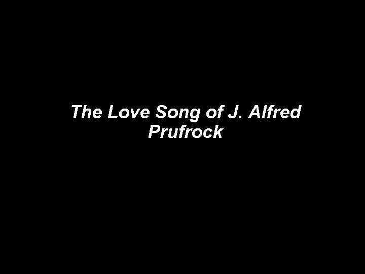 The Love Song of J. Alfred Prufrock 