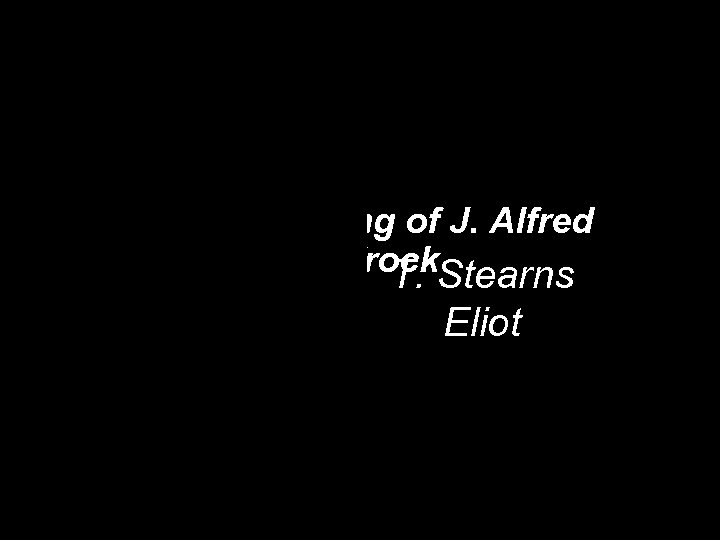 The Love Song of J. Alfred Prufrock. Stearns T. Eliot 