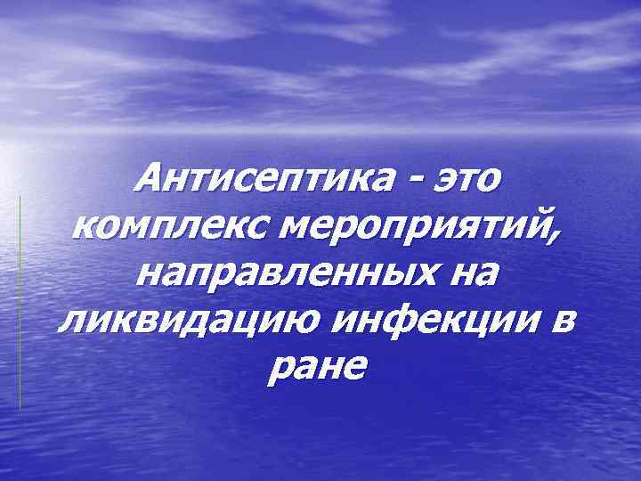 Антисептика - это комплекс мероприятий, направленных на ликвидацию инфекции в ране 