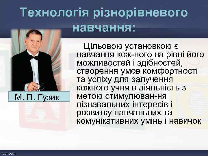 Технологія різнорівневого навчання: М. П. Гузик Цільовою установкою є навчання кож ного на рівні