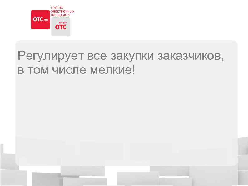 Регулирует все закупки заказчиков, в том числе мелкие! 