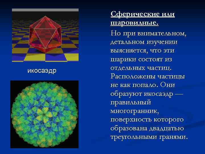 икосаэдр Сферические или шаровидные. Но при внимательном, детальном изучении выясняется, что эти шарики состоят