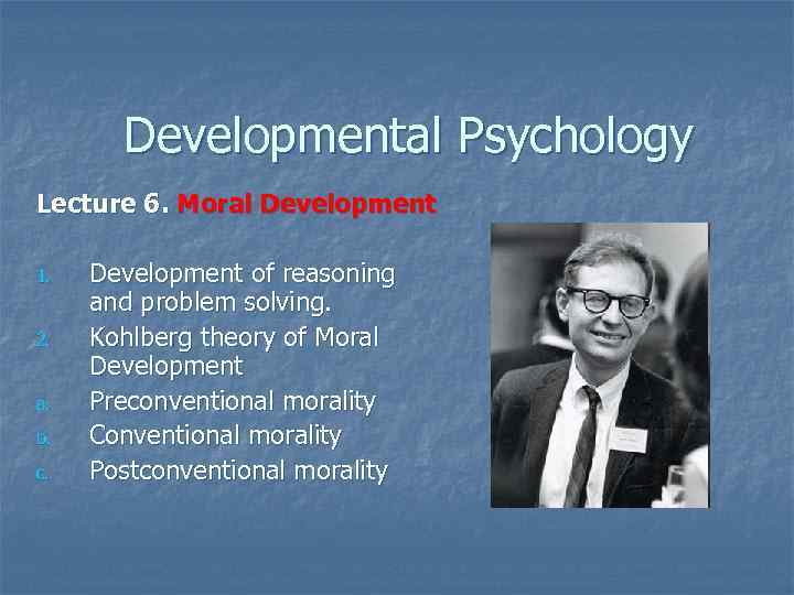 Developmental Psychology Lecture 6. Moral Development 1. 2. a. b. c. Development of reasoning