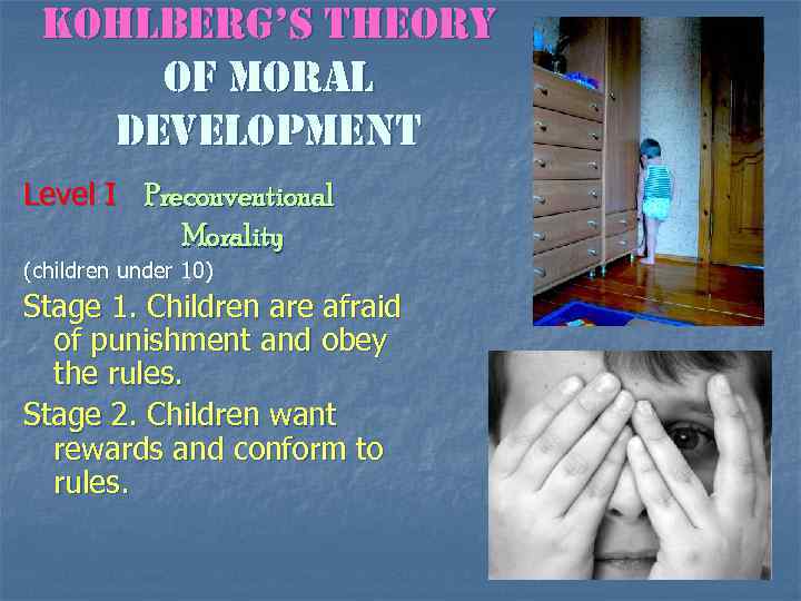 Kohlberg’s theory of moral development Level I Preconventional Morality (children under 10) Stage 1.