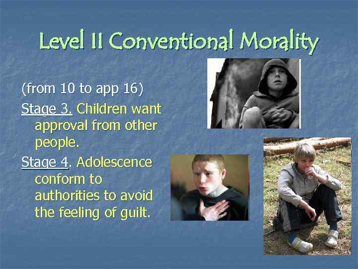Level II Conventional Morality (from 10 to app 16) Stage 3. Children want approval