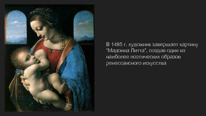 В 1485 г. художник завершает картину “Мадонна Литта”, создав один из наиболее поэтических образов