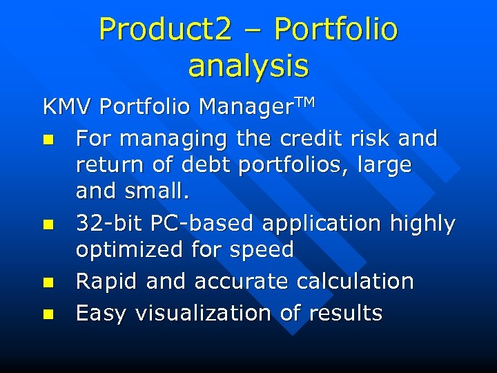 Product 2 – Portfolio analysis KMV Portfolio Manager. TM n For managing the credit