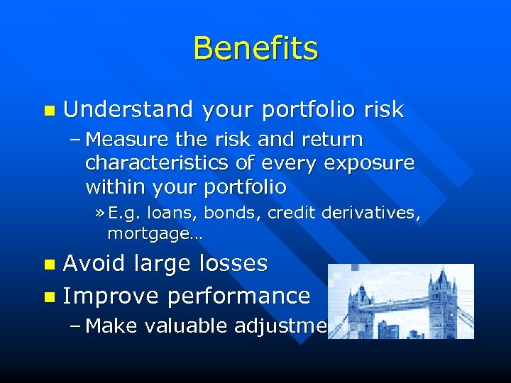 Benefits n Understand your portfolio risk – Measure the risk and return characteristics of