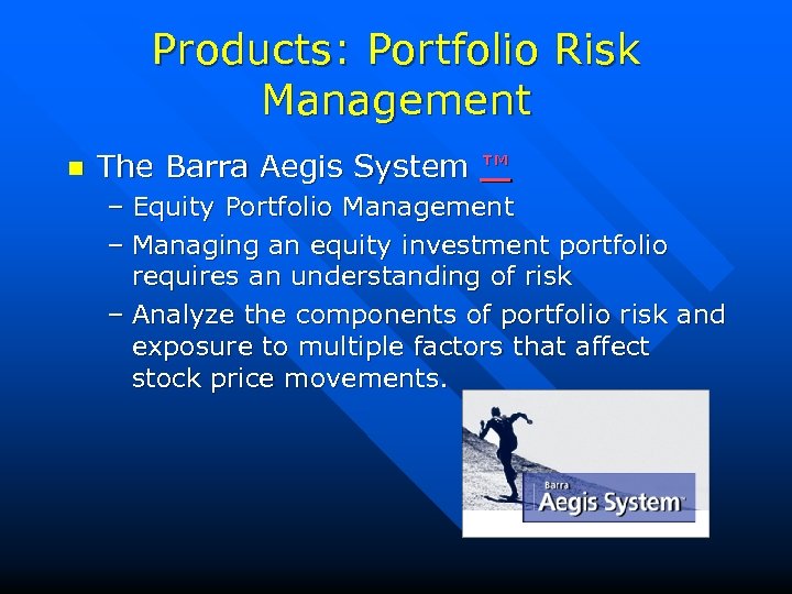 Products: Portfolio Risk Management n The Barra Aegis System ™ – Equity Portfolio Management