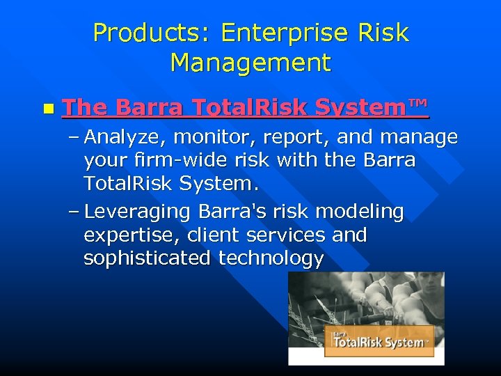 Products: Enterprise Risk Management n The Barra Total. Risk System™ – Analyze, monitor, report,