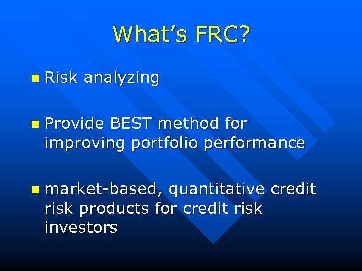 What’s FRC? n Risk analyzing n Provide BEST method for improving portfolio performance n