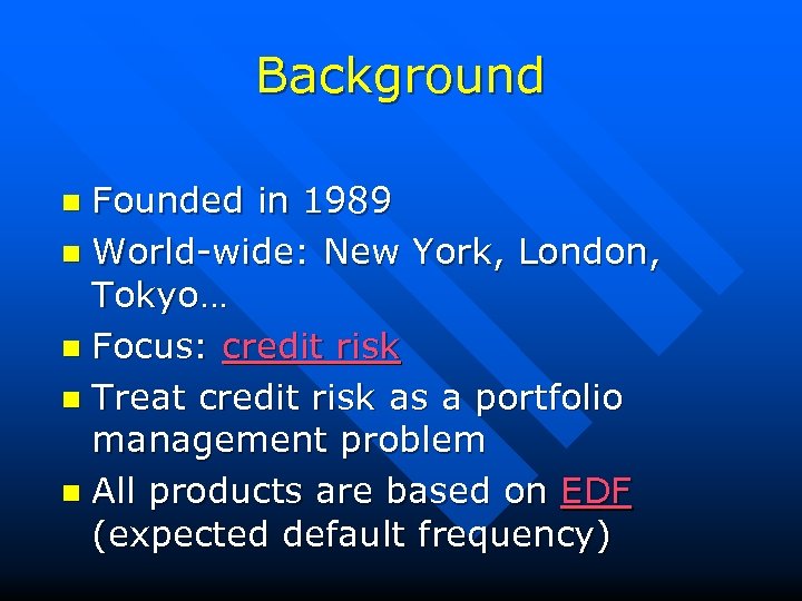 Background Founded in 1989 n World-wide: New York, London, Tokyo… n Focus: credit risk