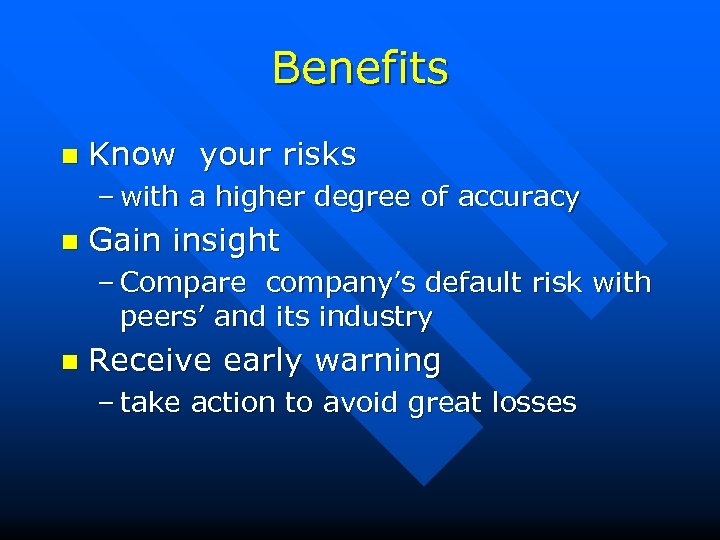 Benefits n Know your risks – with a higher degree of accuracy n Gain