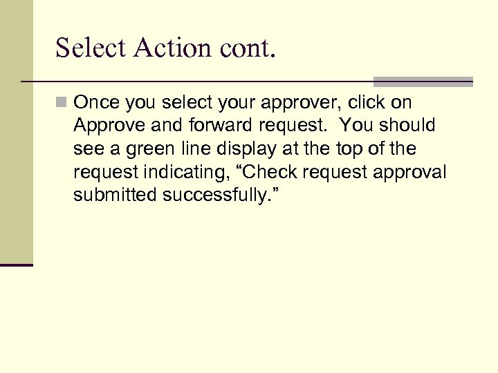 Select Action cont. n Once you select your approver, click on Approve and forward