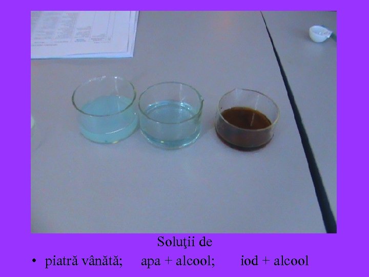  • piatră vânătă; Soluţii de apa + alcool; iod + alcool 