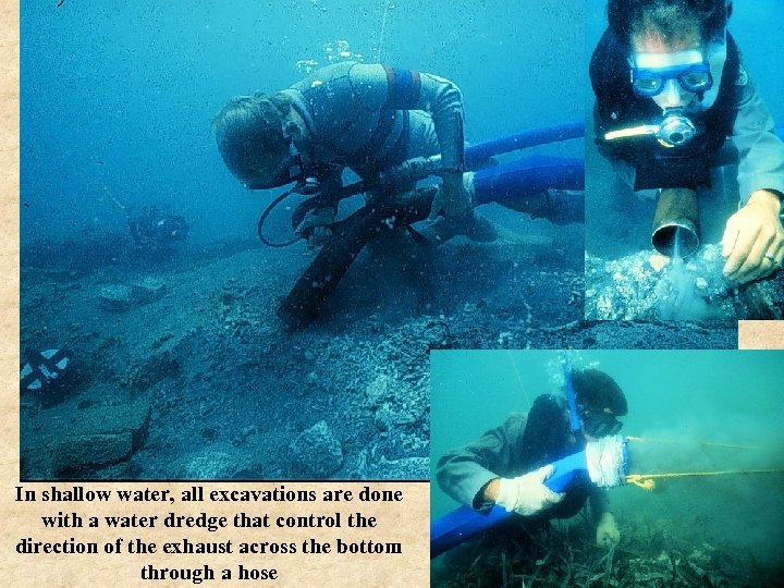 In shallow water, all excavations are done with a water dredge that control the