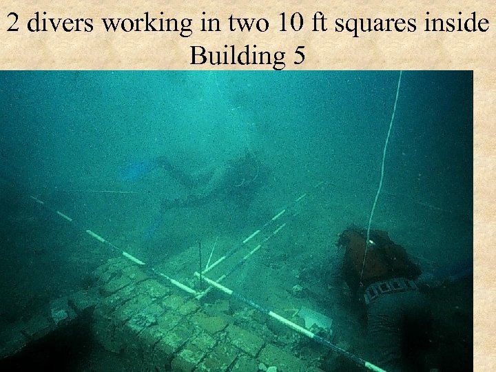 2 divers working in two 10 ft squares inside Building 5 