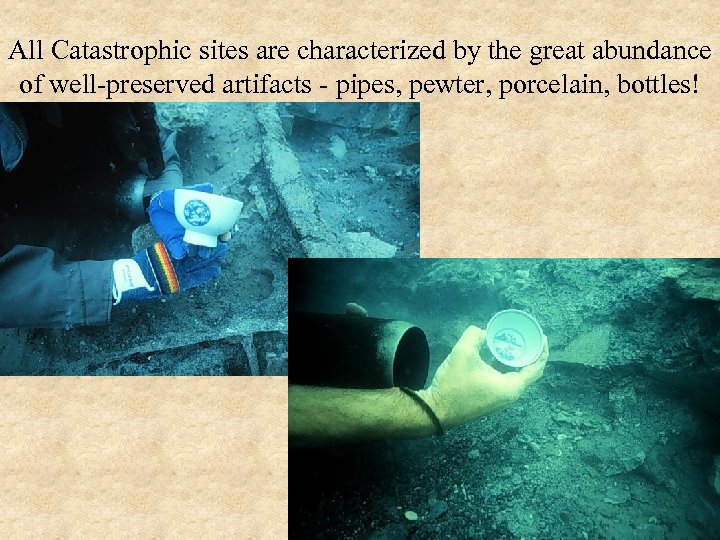 All Catastrophic sites are characterized by the great abundance of well-preserved artifacts - pipes,