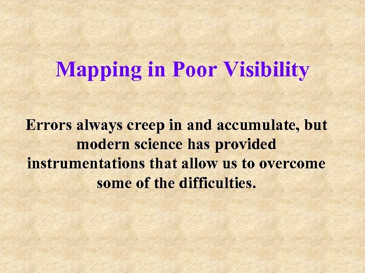 Mapping in Poor Visibility Errors always creep in and accumulate, but modern science has