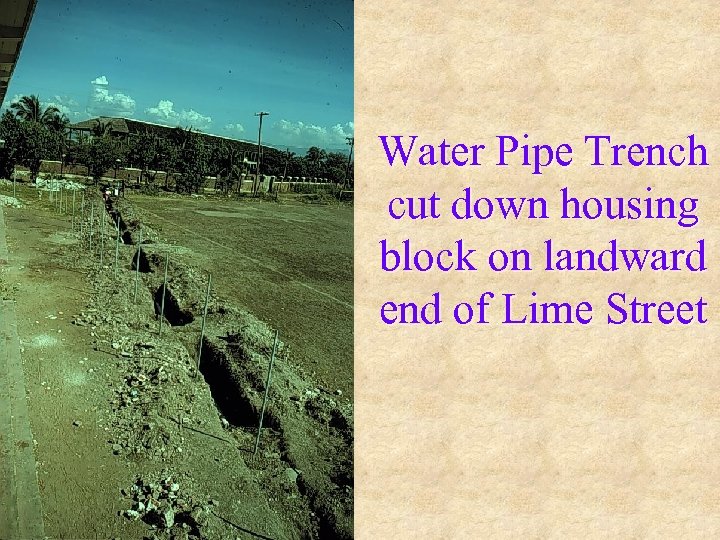 Water Pipe Trench cut down housing block on landward end of Lime Street 