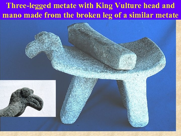 Three-legged metate with King Vulture head and mano made from the broken leg of