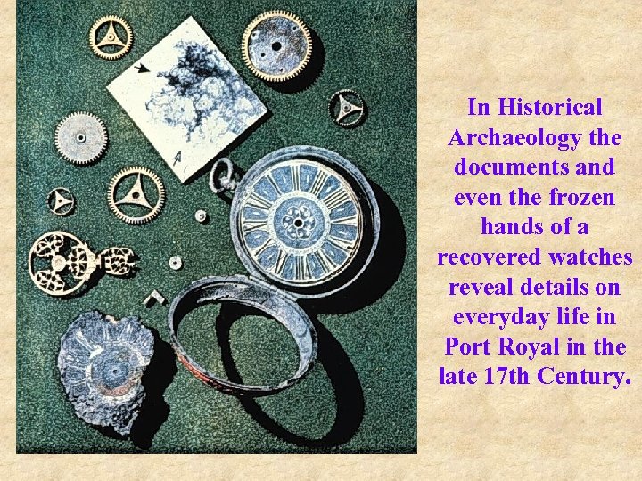 In Historical Archaeology the documents and even the frozen hands of a recovered watches