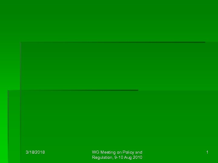 3/18/2018 WG Meeting on Policy and Regulation, 9 -10 Aug 2010 1 