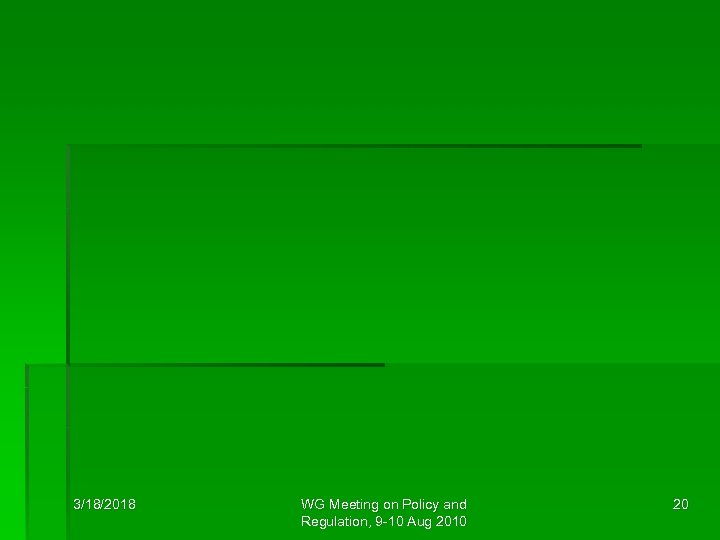 3/18/2018 WG Meeting on Policy and Regulation, 9 -10 Aug 2010 20 