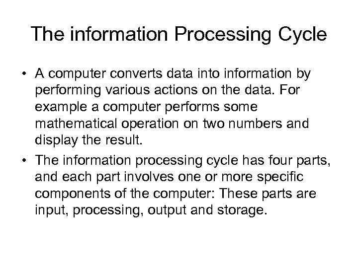 The information Processing Cycle • A computer converts data into information by performing various