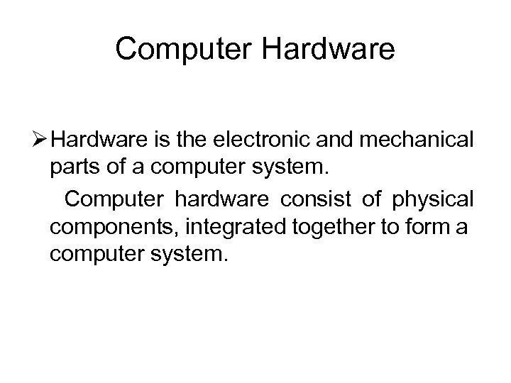 Computer Hardware Ø Hardware is the electronic and mechanical parts of a computer system.