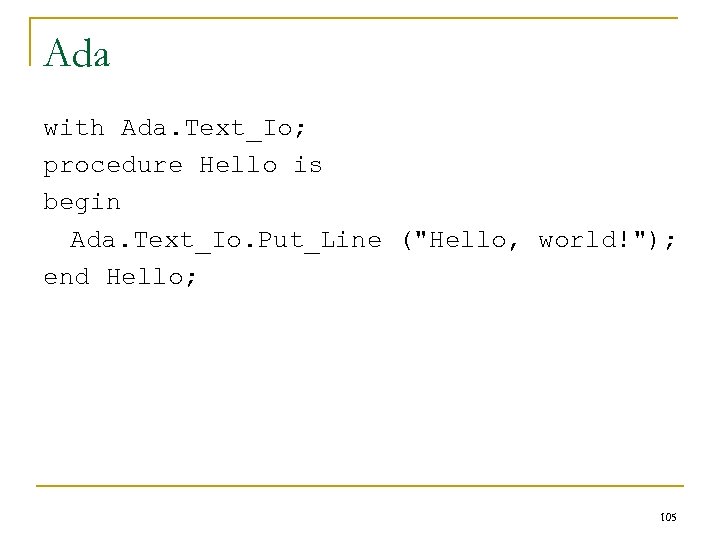Ada with Ada. Text_Io; procedure Hello is begin Ada. Text_Io. Put_Line ("Hello, world!"); end
