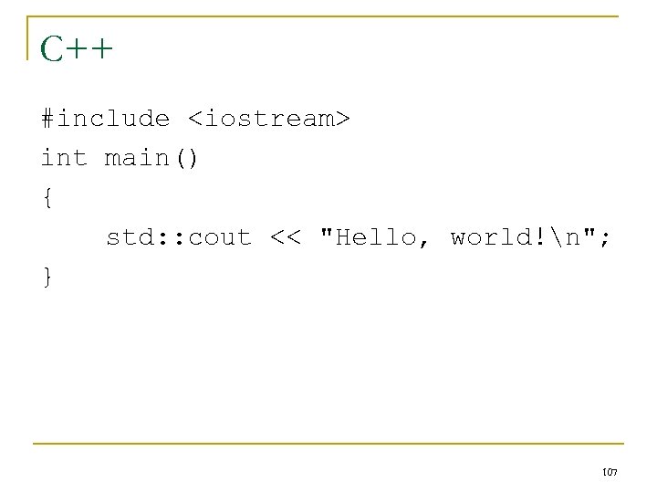 C++ #include <iostream> int main() { std: : cout << "Hello, world!n"; } 107