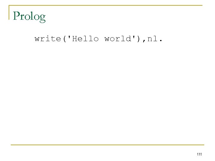 Prolog write('Hello world'), nl. 111 