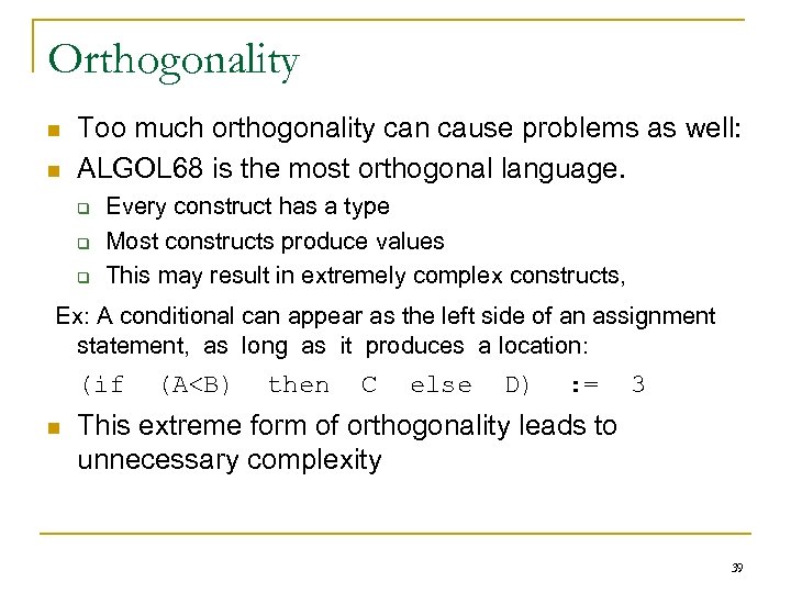 Orthogonality n n Too much orthogonality can cause problems as well: ALGOL 68 is