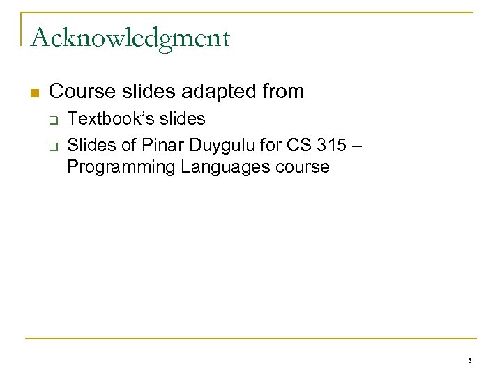 Acknowledgment n Course slides adapted from q q Textbook’s slides Slides of Pinar Duygulu
