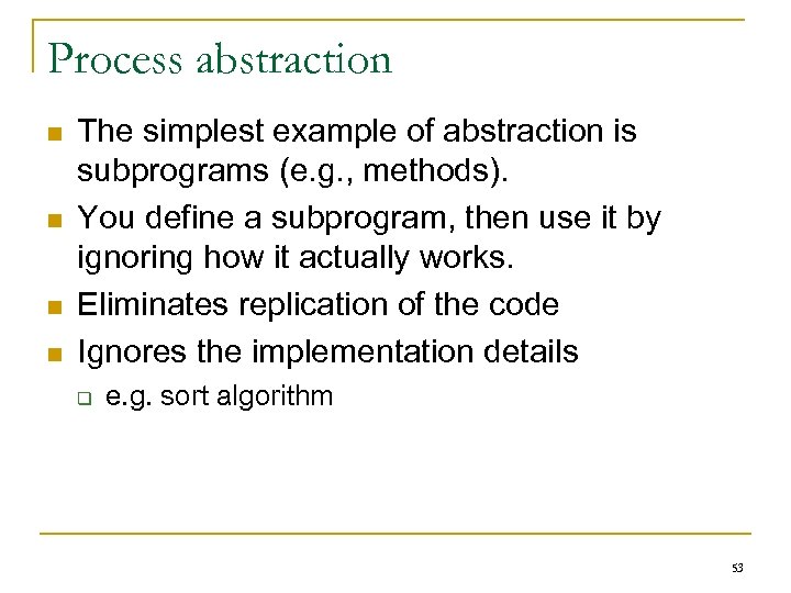 Process abstraction n n The simplest example of abstraction is subprograms (e. g. ,
