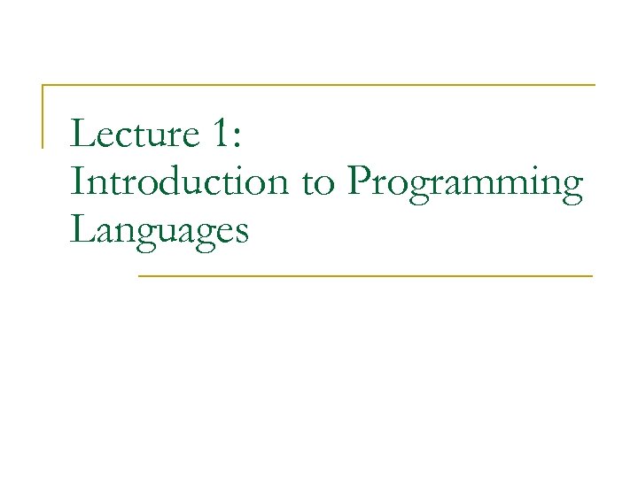 Lecture 1: Introduction to Programming Languages 