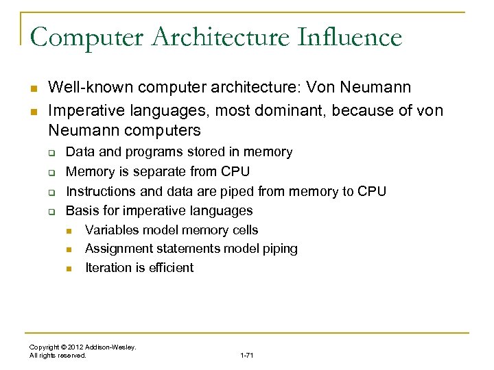 Computer Architecture Influence n n Well-known computer architecture: Von Neumann Imperative languages, most dominant,