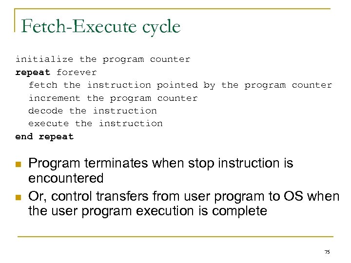 Fetch-Execute cycle initialize the program counter repeat forever fetch the instruction pointed by the