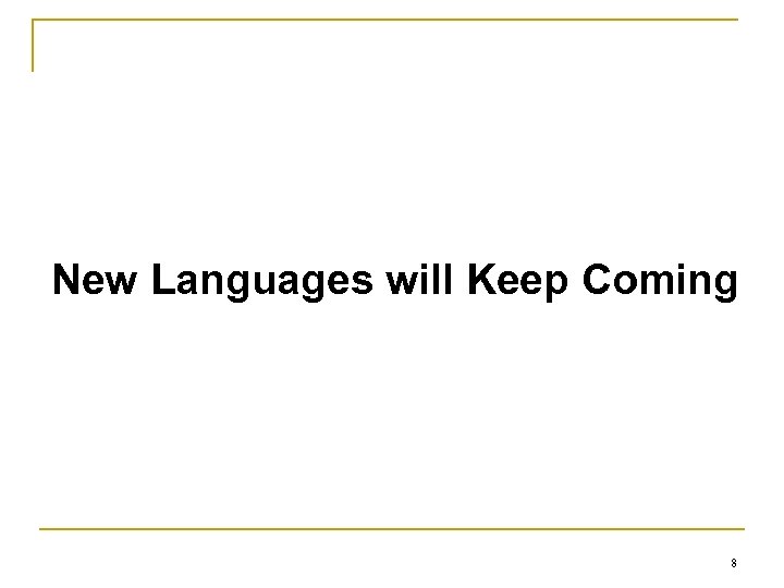 New Languages will Keep Coming 8 
