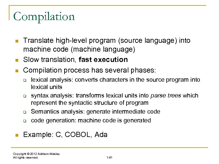 Compilation n Translate high-level program (source language) into machine code (machine language) Slow translation,