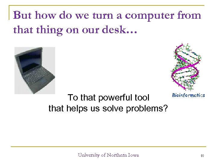 But how do we turn a computer from that thing on our desk… Bioinformatics