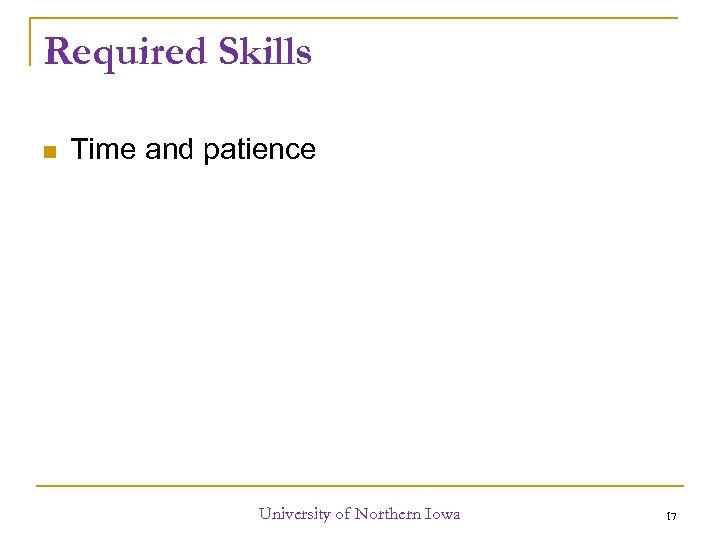 Required Skills Time and patience University of Northern Iowa 17 