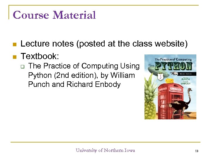 Course Material Lecture notes (posted at the class website) Textbook: The Practice of Computing