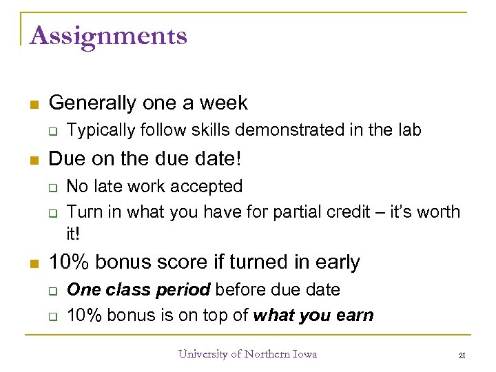 Assignments Generally one a week Due on the due date! Typically follow skills demonstrated