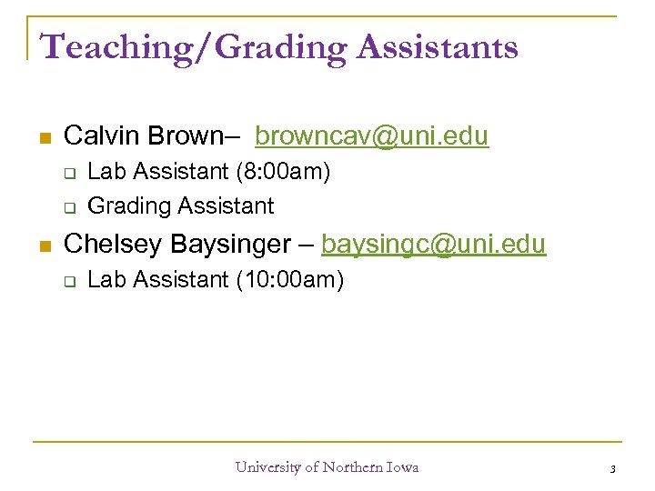 Teaching/Grading Assistants Calvin Brown– browncav@uni. edu Lab Assistant (8: 00 am) Grading Assistant Chelsey