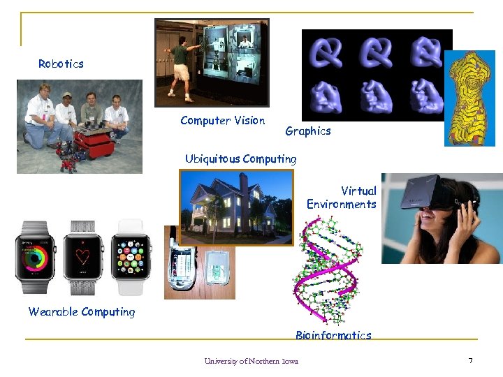 Robotics Computer Vision Graphics Ubiquitous Computing Virtual Environments Wearable Computing Bioinformatics University of Northern