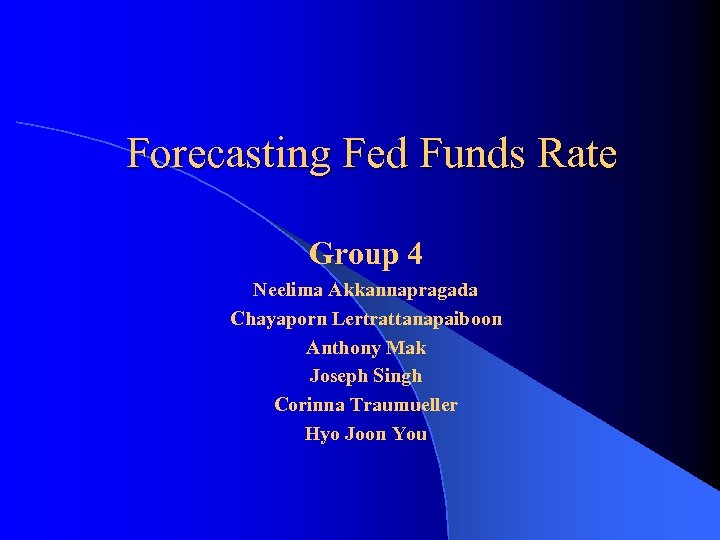 Forecasting Fed Funds Rate Group 4 Neelima Akkannapragada Chayaporn Lertrattanapaiboon Anthony Mak Joseph Singh