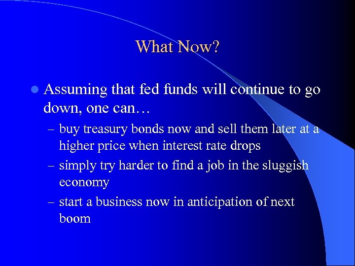 What Now? l Assuming that fed funds will continue to go down, one can…