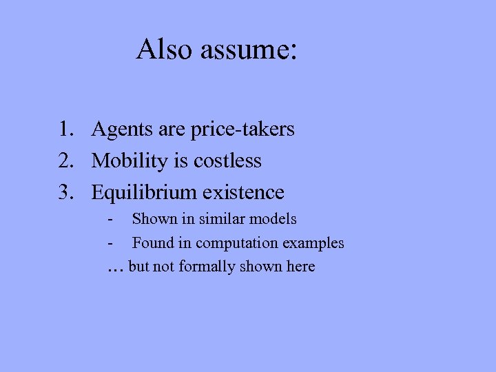 Also assume: 1. Agents are price-takers 2. Mobility is costless 3. Equilibrium existence -